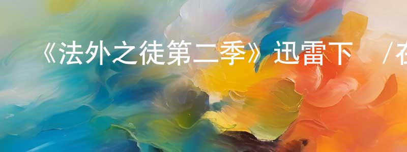 常麗莎的動漫綜藝大全,《法外之徒第二季》迅雷下載/在線觀看-犯罪歷史-美劇天堂